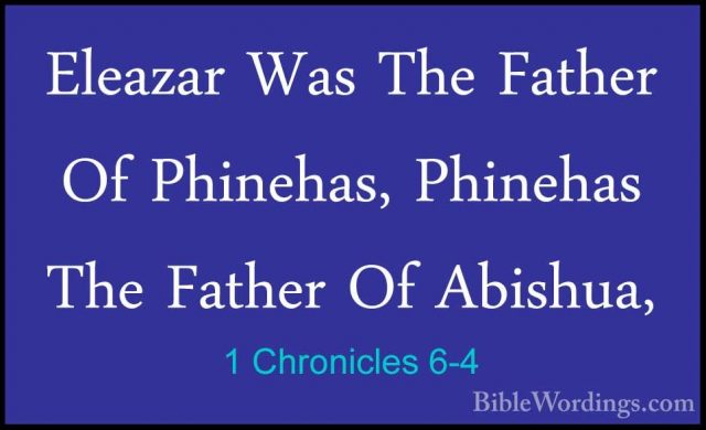 1 Chronicles 6-4 - Eleazar Was The Father Of Phinehas, Phinehas TEleazar Was The Father Of Phinehas, Phinehas The Father Of Abishua, 