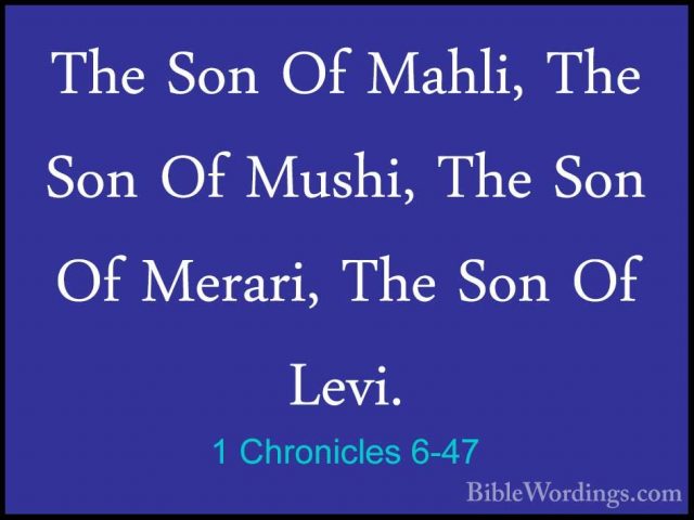 1 Chronicles 6-47 - The Son Of Mahli, The Son Of Mushi, The Son OThe Son Of Mahli, The Son Of Mushi, The Son Of Merari, The Son Of Levi. 