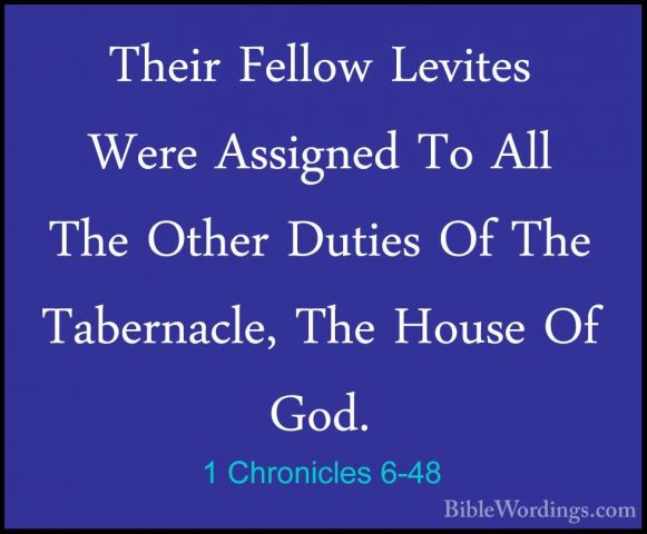 1 Chronicles 6-48 - Their Fellow Levites Were Assigned To All TheTheir Fellow Levites Were Assigned To All The Other Duties Of The Tabernacle, The House Of God. 
