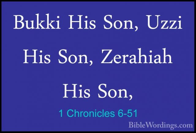 1 Chronicles 6-51 - Bukki His Son, Uzzi His Son, Zerahiah His SonBukki His Son, Uzzi His Son, Zerahiah His Son, 