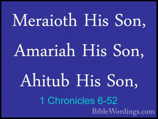 1 Chronicles 6-52 - Meraioth His Son, Amariah His Son, Ahitub HisMeraioth His Son, Amariah His Son, Ahitub His Son, 