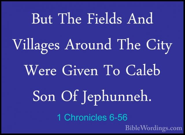 1 Chronicles 6-56 - But The Fields And Villages Around The City WBut The Fields And Villages Around The City Were Given To Caleb Son Of Jephunneh. 