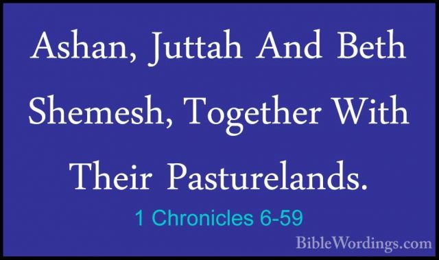 1 Chronicles 6-59 - Ashan, Juttah And Beth Shemesh, Together WithAshan, Juttah And Beth Shemesh, Together With Their Pasturelands. 
