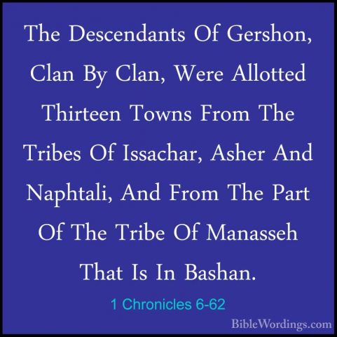 1 Chronicles 6-62 - The Descendants Of Gershon, Clan By Clan, WerThe Descendants Of Gershon, Clan By Clan, Were Allotted Thirteen Towns From The Tribes Of Issachar, Asher And Naphtali, And From The Part Of The Tribe Of Manasseh That Is In Bashan. 