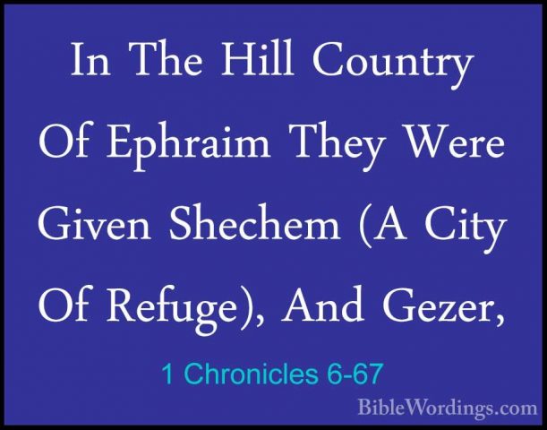 1 Chronicles 6-67 - In The Hill Country Of Ephraim They Were GiveIn The Hill Country Of Ephraim They Were Given Shechem (A City Of Refuge), And Gezer, 