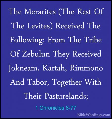 1 Chronicles 6-77 - The Merarites (The Rest Of The Levites) ReceiThe Merarites (The Rest Of The Levites) Received The Following: From The Tribe Of Zebulun They Received Jokneam, Kartah, Rimmono And Tabor, Together With Their Pasturelands; 