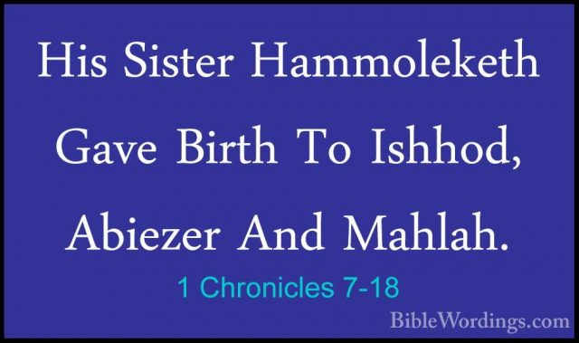 1 Chronicles 7-18 - His Sister Hammoleketh Gave Birth To Ishhod,His Sister Hammoleketh Gave Birth To Ishhod, Abiezer And Mahlah. 
