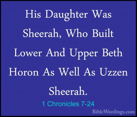 1 Chronicles 7-24 - His Daughter Was Sheerah, Who Built Lower AndHis Daughter Was Sheerah, Who Built Lower And Upper Beth Horon As Well As Uzzen Sheerah. 