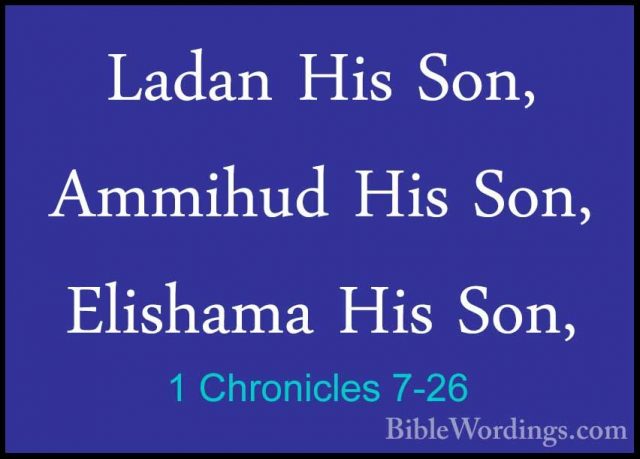1 Chronicles 7-26 - Ladan His Son, Ammihud His Son, Elishama HisLadan His Son, Ammihud His Son, Elishama His Son, 