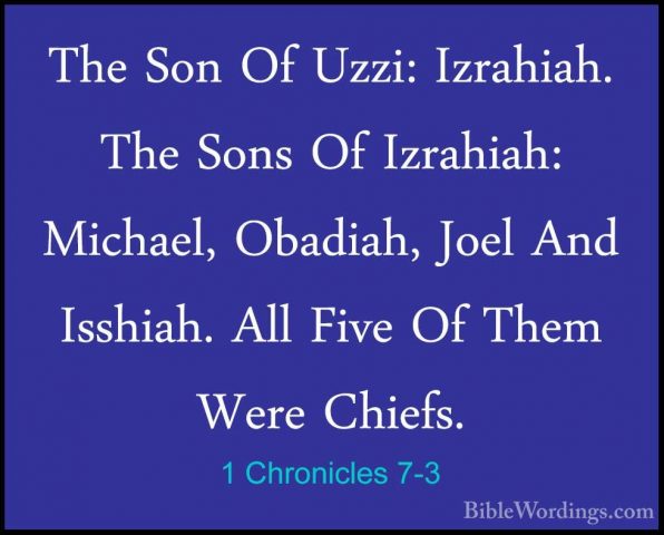 1 Chronicles 7-3 - The Son Of Uzzi: Izrahiah. The Sons Of IzrahiaThe Son Of Uzzi: Izrahiah. The Sons Of Izrahiah: Michael, Obadiah, Joel And Isshiah. All Five Of Them Were Chiefs. 