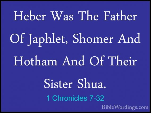 1 Chronicles 7-32 - Heber Was The Father Of Japhlet, Shomer And HHeber Was The Father Of Japhlet, Shomer And Hotham And Of Their Sister Shua. 