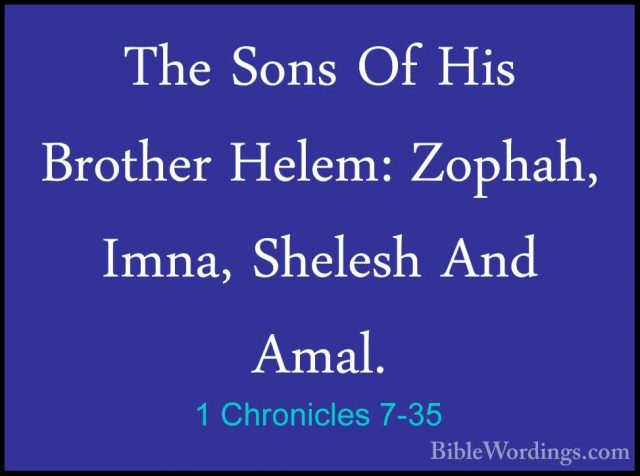 1 Chronicles 7-35 - The Sons Of His Brother Helem: Zophah, Imna,The Sons Of His Brother Helem: Zophah, Imna, Shelesh And Amal. 