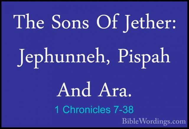 1 Chronicles 7-38 - The Sons Of Jether: Jephunneh, Pispah And AraThe Sons Of Jether: Jephunneh, Pispah And Ara. 