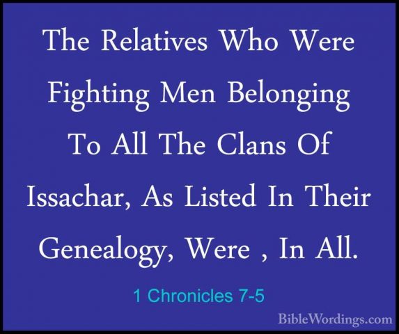 1 Chronicles 7-5 - The Relatives Who Were Fighting Men BelongingThe Relatives Who Were Fighting Men Belonging To All The Clans Of Issachar, As Listed In Their Genealogy, Were , In All. 