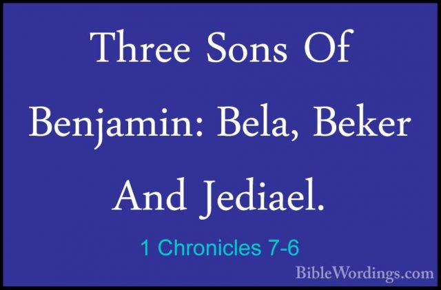 1 Chronicles 7-6 - Three Sons Of Benjamin: Bela, Beker And JediaeThree Sons Of Benjamin: Bela, Beker And Jediael. 
