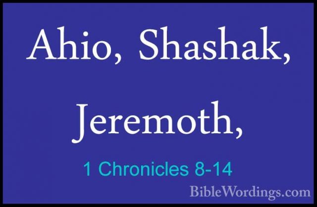 1 Chronicles 8-14 - Ahio, Shashak, Jeremoth,Ahio, Shashak, Jeremoth, 