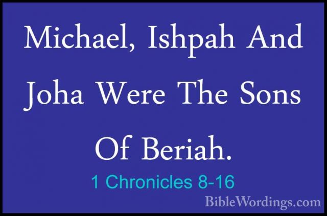 1 Chronicles 8-16 - Michael, Ishpah And Joha Were The Sons Of BerMichael, Ishpah And Joha Were The Sons Of Beriah. 