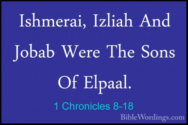 1 Chronicles 8-18 - Ishmerai, Izliah And Jobab Were The Sons Of EIshmerai, Izliah And Jobab Were The Sons Of Elpaal. 