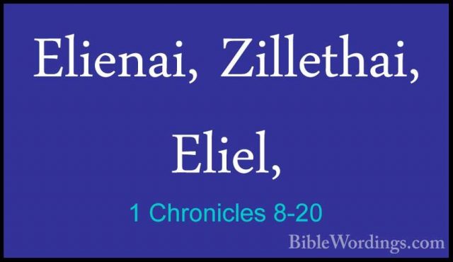 1 Chronicles 8-20 - Elienai, Zillethai, Eliel,Elienai, Zillethai, Eliel, 