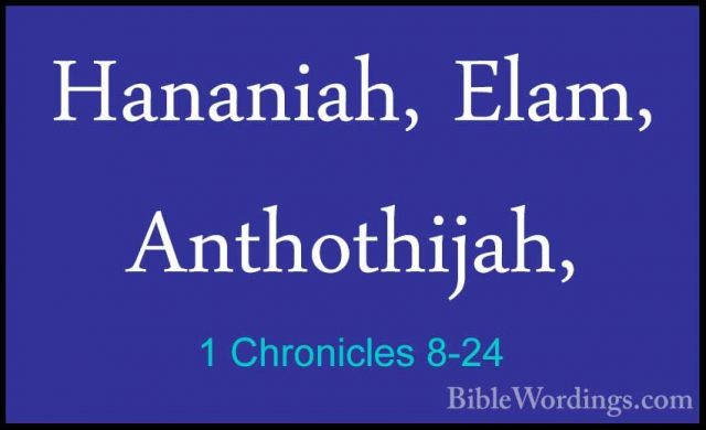 1 Chronicles 8-24 - Hananiah, Elam, Anthothijah,Hananiah, Elam, Anthothijah, 
