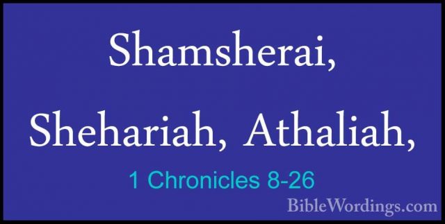 1 Chronicles 8-26 - Shamsherai, Shehariah, Athaliah,Shamsherai, Shehariah, Athaliah, 