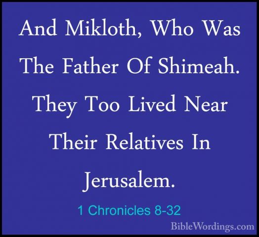 1 Chronicles 8-32 - And Mikloth, Who Was The Father Of Shimeah. TAnd Mikloth, Who Was The Father Of Shimeah. They Too Lived Near Their Relatives In Jerusalem. 