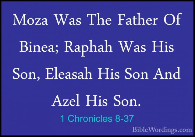 1 Chronicles 8-37 - Moza Was The Father Of Binea; Raphah Was HisMoza Was The Father Of Binea; Raphah Was His Son, Eleasah His Son And Azel His Son. 