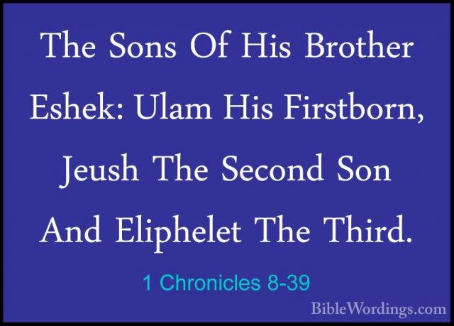 1 Chronicles 8-39 - The Sons Of His Brother Eshek: Ulam His FirstThe Sons Of His Brother Eshek: Ulam His Firstborn, Jeush The Second Son And Eliphelet The Third. 