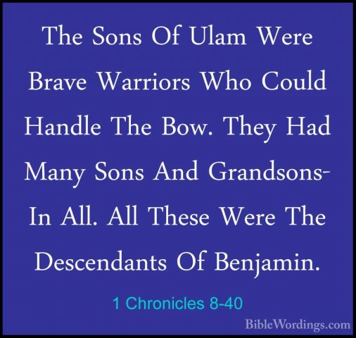 1 Chronicles 8-40 - The Sons Of Ulam Were Brave Warriors Who CoulThe Sons Of Ulam Were Brave Warriors Who Could Handle The Bow. They Had Many Sons And Grandsons- In All. All These Were The Descendants Of Benjamin.