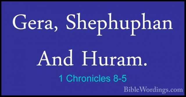 1 Chronicles 8-5 - Gera, Shephuphan And Huram.Gera, Shephuphan And Huram. 
