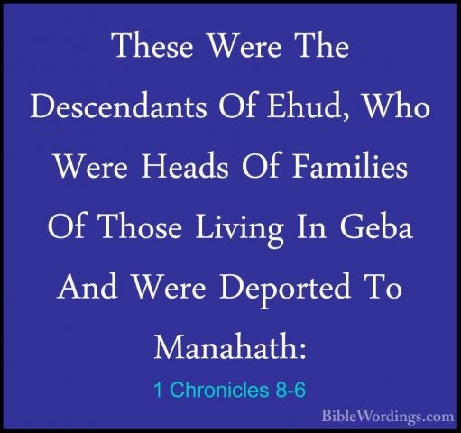 1 Chronicles 8-6 - These Were The Descendants Of Ehud, Who Were HThese Were The Descendants Of Ehud, Who Were Heads Of Families Of Those Living In Geba And Were Deported To Manahath: 