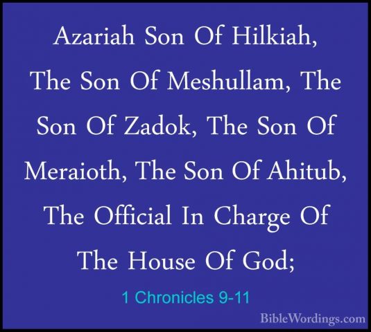 1 Chronicles 9-11 - Azariah Son Of Hilkiah, The Son Of Meshullam,Azariah Son Of Hilkiah, The Son Of Meshullam, The Son Of Zadok, The Son Of Meraioth, The Son Of Ahitub, The Official In Charge Of The House Of God; 