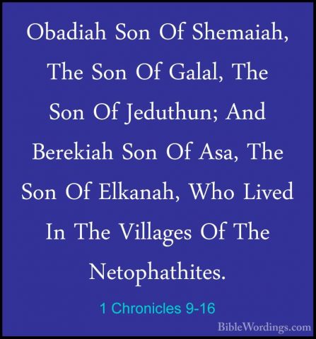 1 Chronicles 9-16 - Obadiah Son Of Shemaiah, The Son Of Galal, ThObadiah Son Of Shemaiah, The Son Of Galal, The Son Of Jeduthun; And Berekiah Son Of Asa, The Son Of Elkanah, Who Lived In The Villages Of The Netophathites. 
