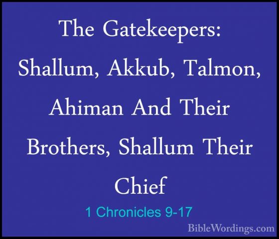 1 Chronicles 9-17 - The Gatekeepers: Shallum, Akkub, Talmon, AhimThe Gatekeepers: Shallum, Akkub, Talmon, Ahiman And Their Brothers, Shallum Their Chief 