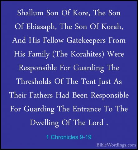 1 Chronicles 9-19 - Shallum Son Of Kore, The Son Of Ebiasaph, TheShallum Son Of Kore, The Son Of Ebiasaph, The Son Of Korah, And His Fellow Gatekeepers From His Family (The Korahites) Were Responsible For Guarding The Thresholds Of The Tent Just As Their Fathers Had Been Responsible For Guarding The Entrance To The Dwelling Of The Lord . 
