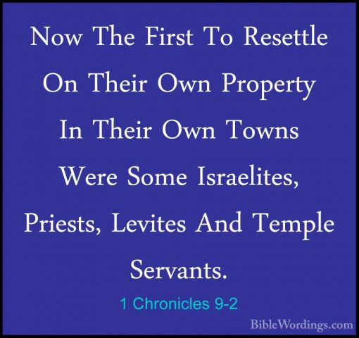 1 Chronicles 9-2 - Now The First To Resettle On Their Own PropertNow The First To Resettle On Their Own Property In Their Own Towns Were Some Israelites, Priests, Levites And Temple Servants. 