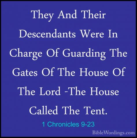 1 Chronicles 9-23 - They And Their Descendants Were In Charge OfThey And Their Descendants Were In Charge Of Guarding The Gates Of The House Of The Lord -The House Called The Tent. 