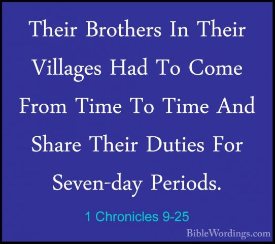 1 Chronicles 9-25 - Their Brothers In Their Villages Had To ComeTheir Brothers In Their Villages Had To Come From Time To Time And Share Their Duties For Seven-day Periods. 