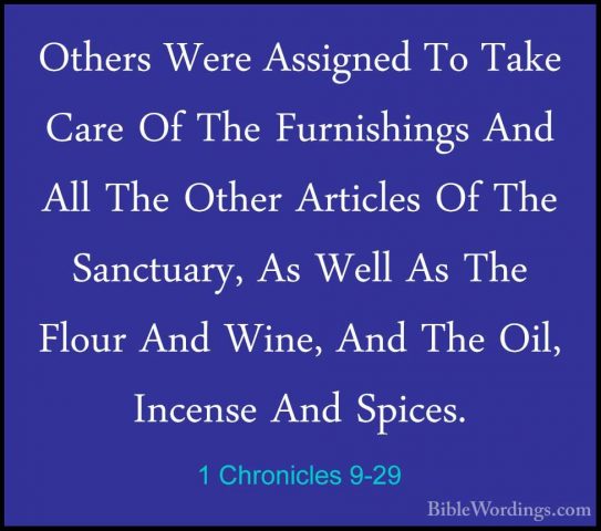 1 Chronicles 9-29 - Others Were Assigned To Take Care Of The FurnOthers Were Assigned To Take Care Of The Furnishings And All The Other Articles Of The Sanctuary, As Well As The Flour And Wine, And The Oil, Incense And Spices. 