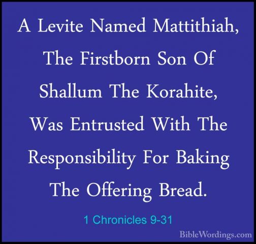 1 Chronicles 9-31 - A Levite Named Mattithiah, The Firstborn SonA Levite Named Mattithiah, The Firstborn Son Of Shallum The Korahite, Was Entrusted With The Responsibility For Baking The Offering Bread. 
