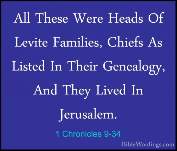 1 Chronicles 9-34 - All These Were Heads Of Levite Families, ChieAll These Were Heads Of Levite Families, Chiefs As Listed In Their Genealogy, And They Lived In Jerusalem. 