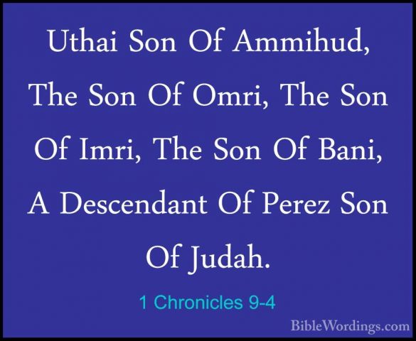 1 Chronicles 9-4 - Uthai Son Of Ammihud, The Son Of Omri, The SonUthai Son Of Ammihud, The Son Of Omri, The Son Of Imri, The Son Of Bani, A Descendant Of Perez Son Of Judah. 