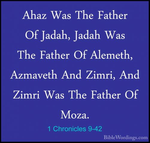 1 Chronicles 9-42 - Ahaz Was The Father Of Jadah, Jadah Was The FAhaz Was The Father Of Jadah, Jadah Was The Father Of Alemeth, Azmaveth And Zimri, And Zimri Was The Father Of Moza. 