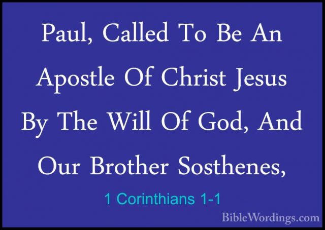 1 Corinthians 1-1 - Paul, Called To Be An Apostle Of Christ JesusPaul, Called To Be An Apostle Of Christ Jesus By The Will Of God, And Our Brother Sosthenes, 