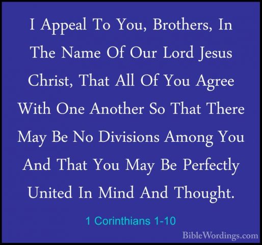 1 Corinthians 1-10 - I Appeal To You, Brothers, In The Name Of OuI Appeal To You, Brothers, In The Name Of Our Lord Jesus Christ, That All Of You Agree With One Another So That There May Be No Divisions Among You And That You May Be Perfectly United In Mind And Thought. 