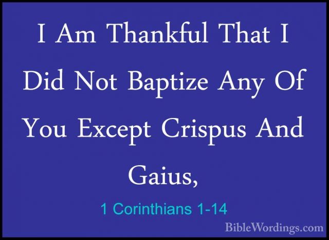 1 Corinthians 1-14 - I Am Thankful That I Did Not Baptize Any OfI Am Thankful That I Did Not Baptize Any Of You Except Crispus And Gaius, 