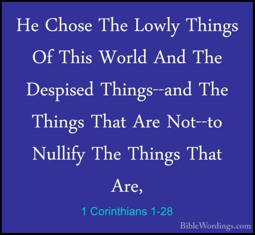 1 Corinthians 1-28 - He Chose The Lowly Things Of This World AndHe Chose The Lowly Things Of This World And The Despised Things--and The Things That Are Not--to Nullify The Things That Are, 