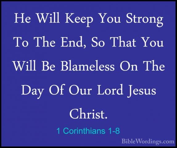 1 Corinthians 1-8 - He Will Keep You Strong To The End, So That YHe Will Keep You Strong To The End, So That You Will Be Blameless On The Day Of Our Lord Jesus Christ. 