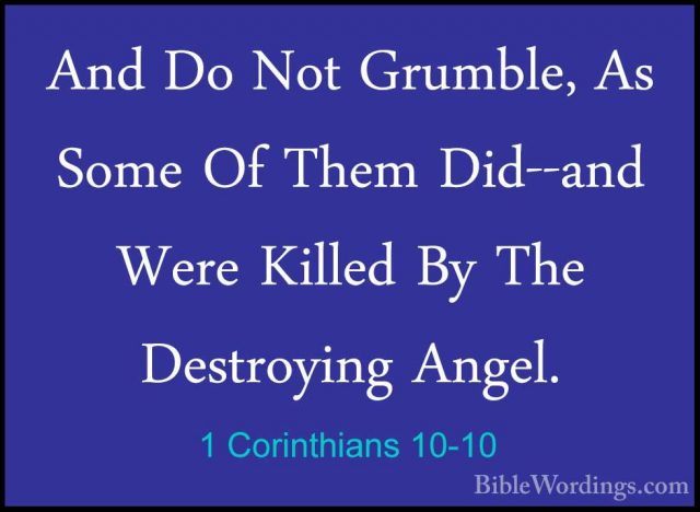 1 Corinthians 10-10 - And Do Not Grumble, As Some Of Them Did--anAnd Do Not Grumble, As Some Of Them Did--and Were Killed By The Destroying Angel. 