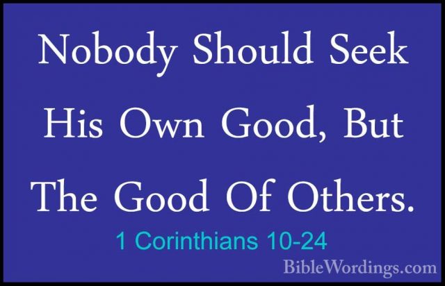 1 Corinthians 10-24 - Nobody Should Seek His Own Good, But The GoNobody Should Seek His Own Good, But The Good Of Others. 